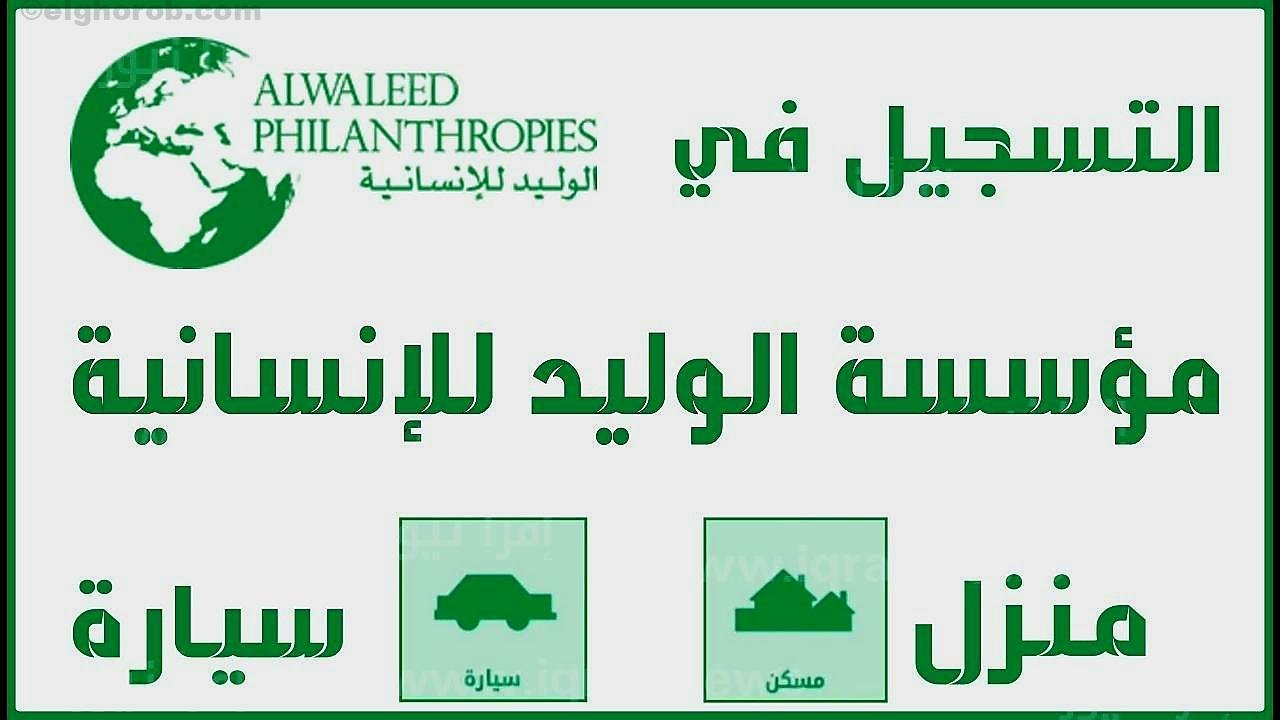 سيارة أو سكن.. شروط التقديم على إعانة مؤسسة الوليد بن طلال الخيرية